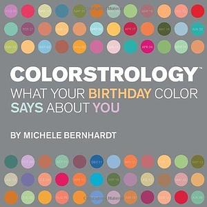 Colorstrology: What Your Birthday Color Says About You by Michele Bernhardt, Michele Bernhardt