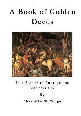 A Book of Golden Deeds: True Stories of Courage and Self-Sacrifice by Charlotte Mary Yonge