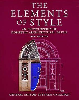 The Elements of Style : Encyclopedia of Domestic Architectural Details by Stephen Calloway, Stephen Calloway