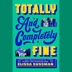 Totally and Completely Fine: A Novel by Elissa Sussman