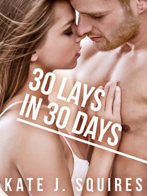 30 Lays in 30 Days: The List 1 by Kate J. Squires