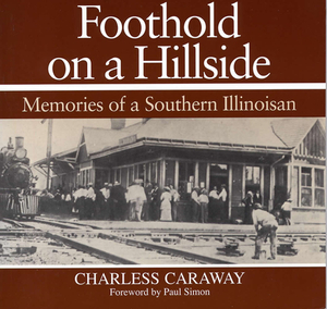 Foothold on a Hillside: Memories of a Southern Illinoisan by Charless Caraway