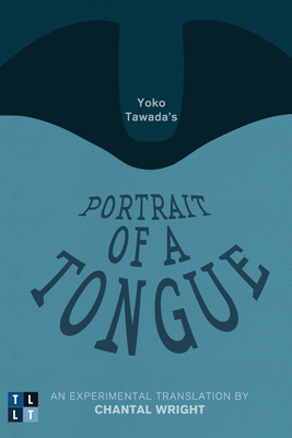 Yoko Tawada's Portrait of a Tongue: An Experimental Translation by Chantal Wright by Yōko Tawada