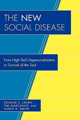 The New Social Disease: From High Tech Depersonalization to Survival of the Soul by Ronald S. Laura, Tim Marchant, Susen R. Smith