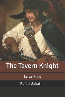 The Tavern Knight: Large Print by Rafael Sabatini