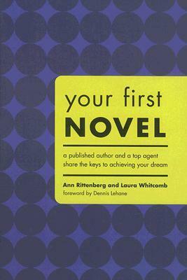 Your First Novel: An Author Agent Team Share the Keys to Achieving Your Dream by Laura Whitcomb, Ann Rittenberg