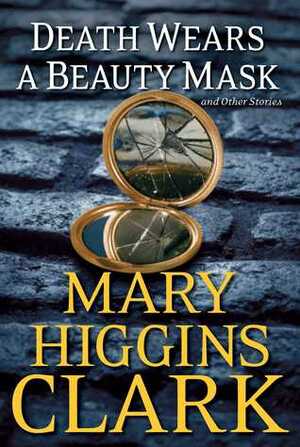 Death Wears a Beauty Mask and Other Stories by Mary Higgins Clark
