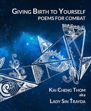 Giving Birth to Yourself: Poems for Combat by Kai Cheng Thom