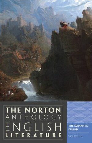 The Norton Anthology of English Literature, Volume D: The Romantic Period by Carol T. Christ, Alfred David, M.H. Abrams, Stephen Greenblatt