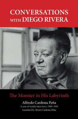 Conversations with Diego Rivera: The Monster in His Labyrinth by Alfredo Cardona Peña