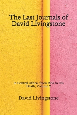 The Last Journals of David Livingstone: in Central Africa, from 1865 to His Death, Volume 2 (Aberdeen Classics Collection) by David Livingstone