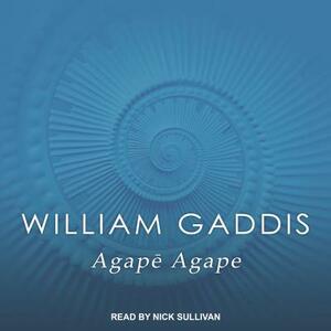 Agape Agape by William Gaddis