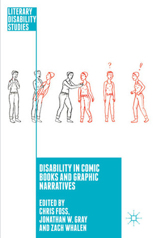 Disability in Comic Books and Graphic Narratives by Jonathan W. Gray, Chris Foss, Zach Whalen