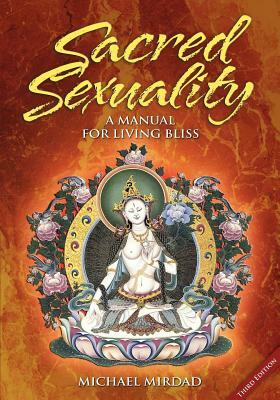 Sacred Sexuality: A Manual for Living Bliss by Michael Mirdad