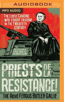 Priests de la Resistance!: The Loose Canons Who Fought Fascism in the Twentieth Century by Fergus Butler-Gallie