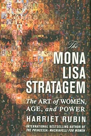 The Mona Lisa Stratagem: The Art of Women, Age, and Power by Harriet Rubin