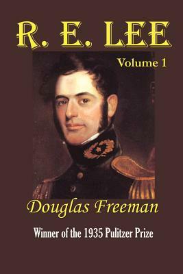 R E Lee:  A Biography:  Volume I by Douglas Southall Freeman