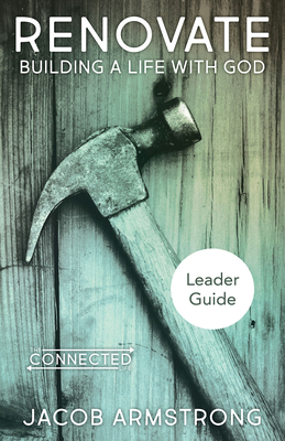 Renovate Leader Guide: Building a Life with God by Jacob Armstrong