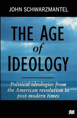 The Age of Ideology: Political Ideologies from the American Revolution to Postmodern Times by John Schwarzmantel