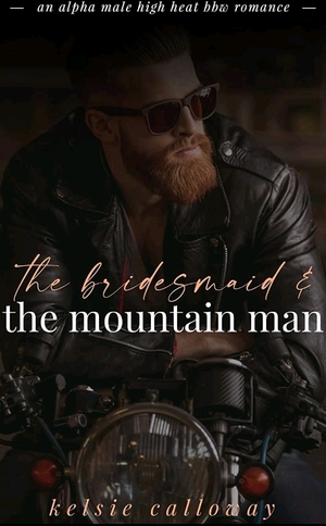 The Bridesmaid & The Mountain Man by Kelsie Calloway
