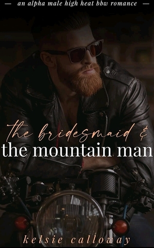 The Bridesmaid & The Mountain Man by Kelsie Calloway
