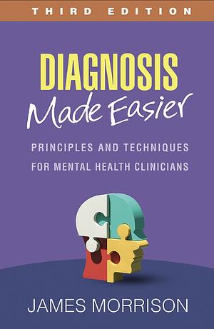 Diagnosis Made Easier: Principles and Techniques for Mental Health Clinicians by James R. Morrison