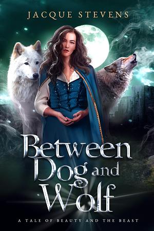 Between Dog and Wolf by Jacque Stevens, Jacque Stevens