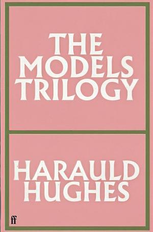 The Models Trilogy by Harauld Hughes