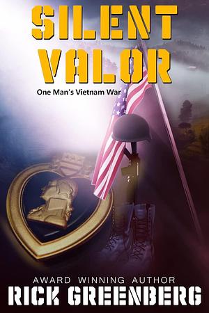 Silent Valor: One Man's Vietnam War by Rick Greenberg, Rick Greenberg