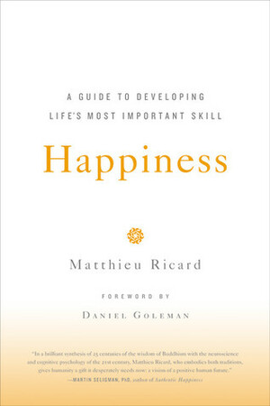Happiness: A Guide to Developing Life's Most Important Skill by Jesse Browner, Matthieu Ricard, Daniel Goleman