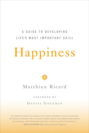 Happiness: A Guide to Developing Life's Most Important Skill by Daniel Goleman, Matthieu Ricard, Jesse Browner