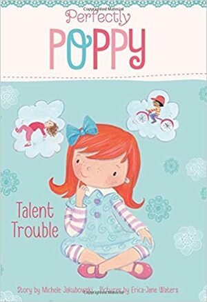 Perfectly Poppy Talent Trouble by Erica Jane Waters, Michele Jakubowski