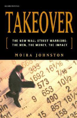 Takeover: The New Wall Street Warriors:The Men, The Money, The Impact by Moira Johnston