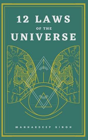 12 Laws of the Universe by Manhardeep Singh