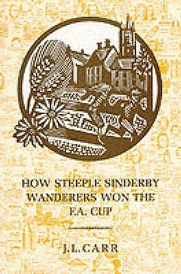 How Steeple Sinderby Wanderers Won the FA Cup by J.L. Carr