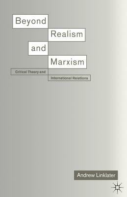 Beyond Realism and Marxism: Critical Theory and International Relations by Andrew Linklater