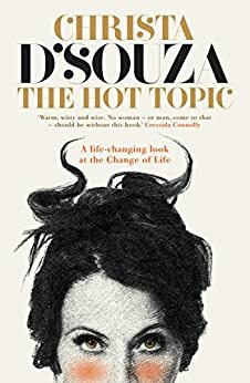 The Hot Topic: A life-changing look at the Change of Life by Christa D'Souza