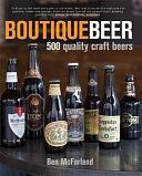 Boutique Beer: 500 Quality Craft Beers by Ben McFarland