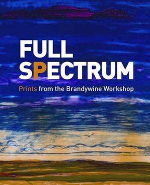 Full Spectrum: Prints from the Brandywine Workshop by Ruth Fine, Shelley R. Langdale