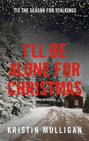 I'll Be Alone For Christmas by Kristin Mulligan