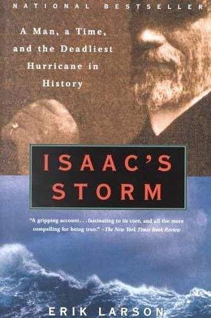 ISAAC'S STORM: The Drowning of Galveston, 8 September 1900 by Erik Larson, Erik Larson