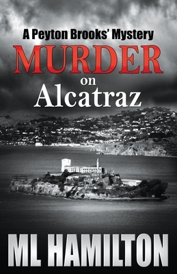 Murder on Alcatraz: A Peyton Brooks' Mystery by ML Hamilton