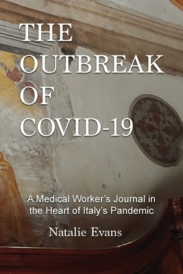 The Outbreak of Covid-19: A Medical Worker's Journal in the Heart of Italy's Pandemic by Natalie Evans