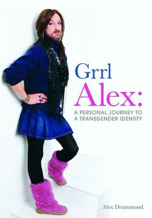Grrl Alex: A Personal Journey to a Transgender Identity by Alex Drummond
