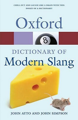 The Oxford Dictionary of Modern Slang by John Ayto, John Simpson