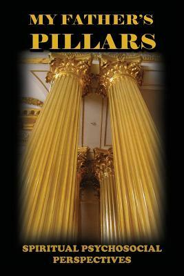My Father's Pillars: Spiritual Psychosocial Perspectives by Althea W. Truman