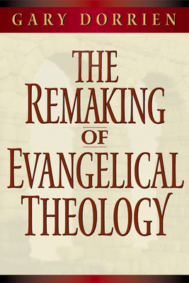 The Remaking of Evangelical Theology by Gary Dorrien