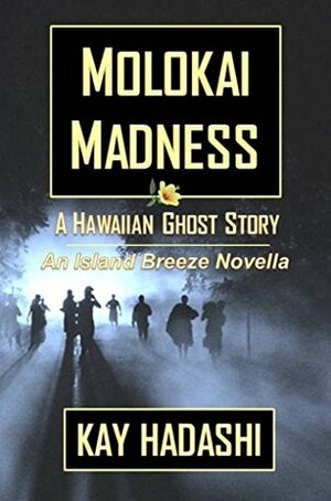 Molokai Madness: A Hawaiian Ghost Story (The Island Breeze Novella Series Book 6) by Kay Hadashi, Angie Nakamura-Lail