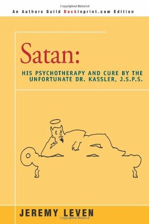 Satan: His Psychotherapy and Cure by the Unfortunate Dr. Kassler, J.S.P.S. by Jeremy Leven