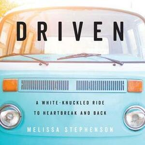 Driven: A White-Knuckled Ride to Heartbreak and Back; A Memoir by Melissa Stephenson, Eileen Stevens